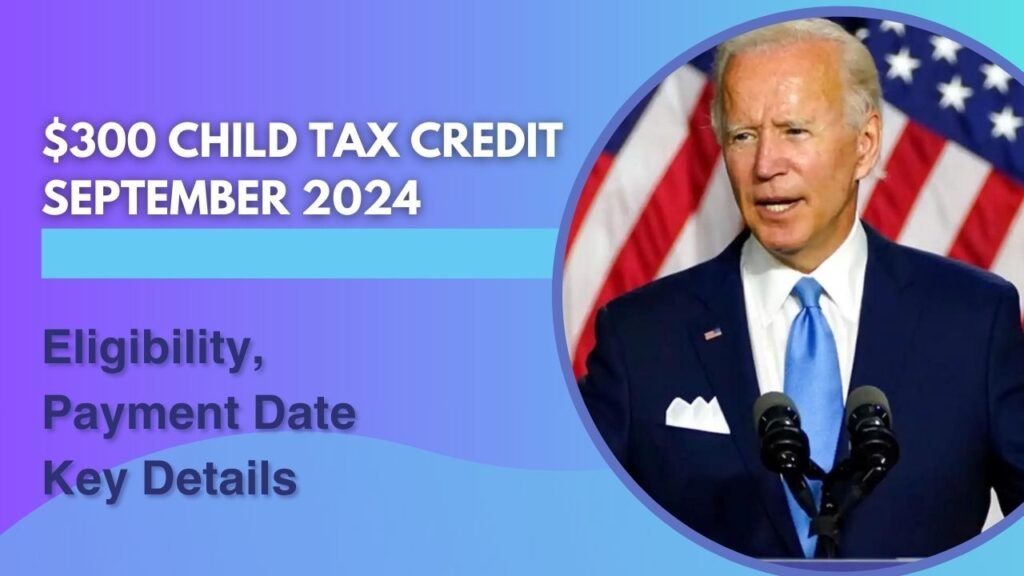 $300 Child Tax Credit September 2024: Eligibility, Payment Date, and Key Details