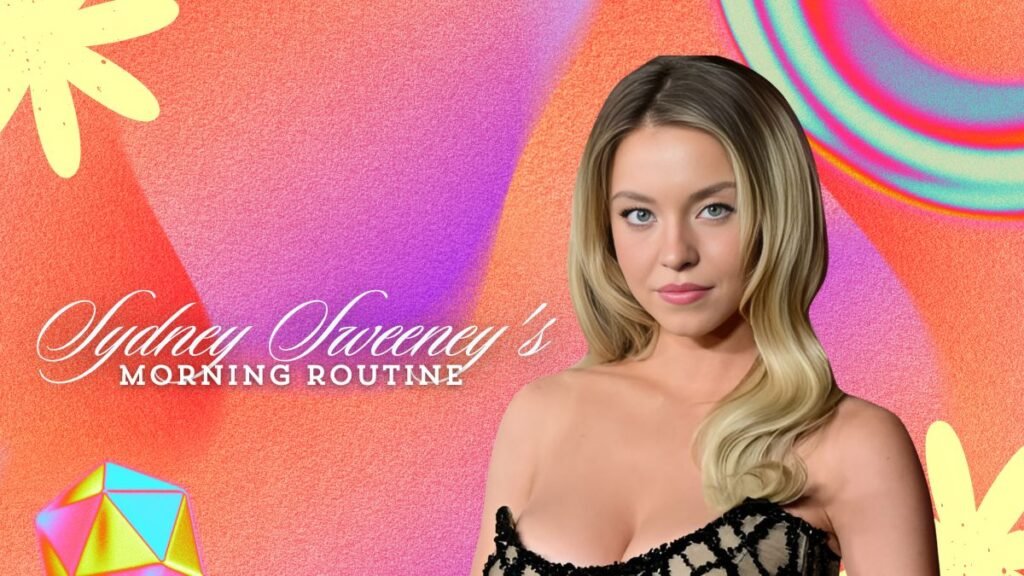 Sydney Sweeney's Morning Routine