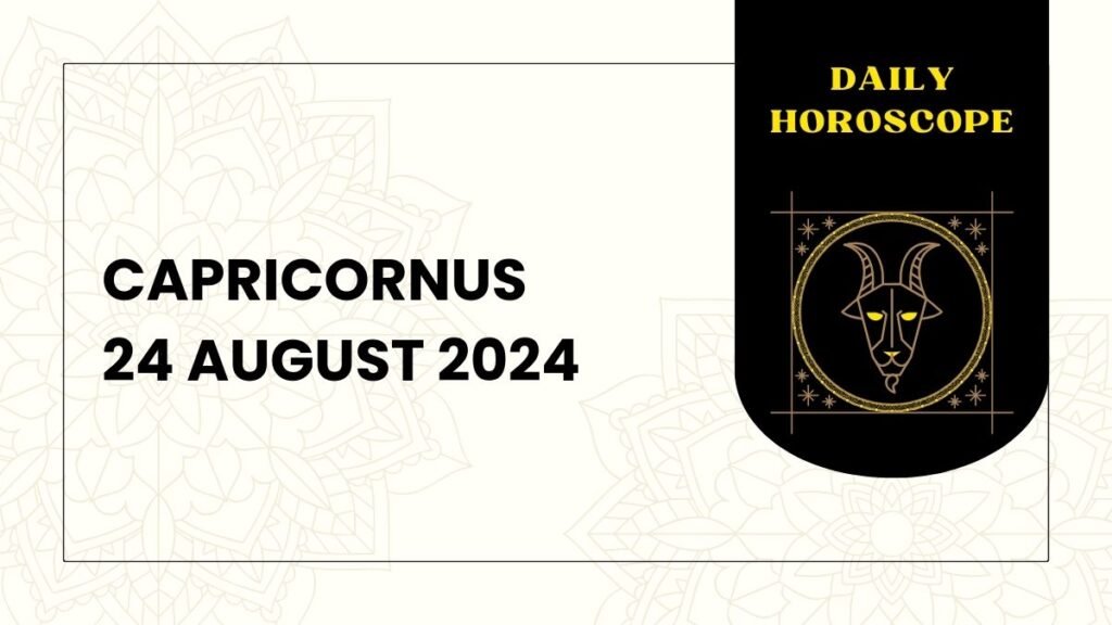 CAPRICORN HOROSCOPE TODAY: 24 August 2024