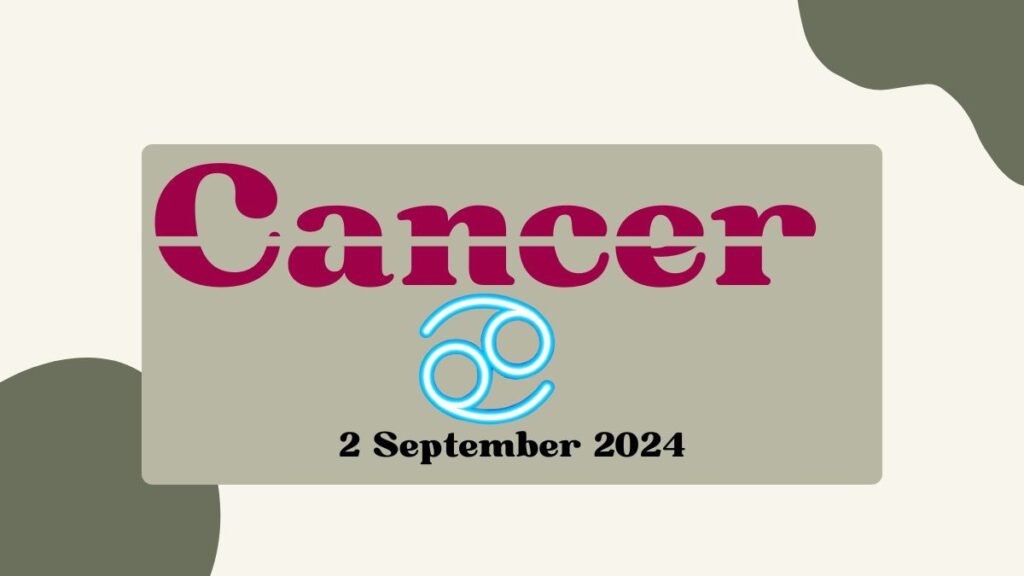 Cancer Horoscope Today: 2 September 2024