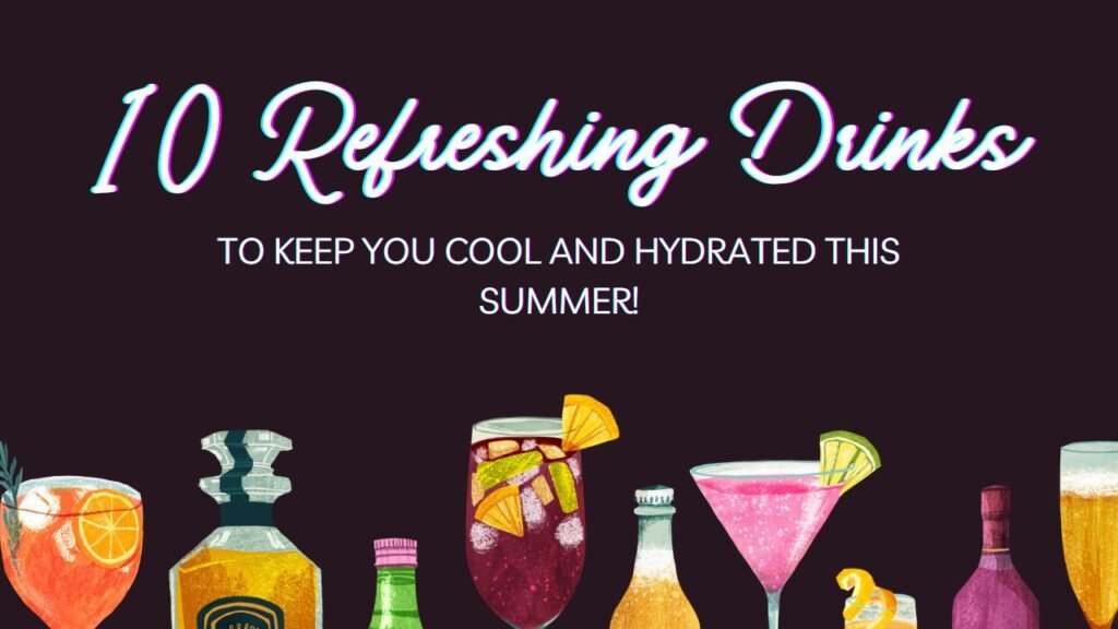 10 Refreshing Drinks to Keep You Cool and Hydrated This Summer!