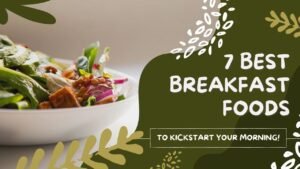 7 Best Breakfast Foods to Kickstart Your Morning!