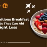 7 Nutritious Breakfast Foods That Can Aid in Weight Loss