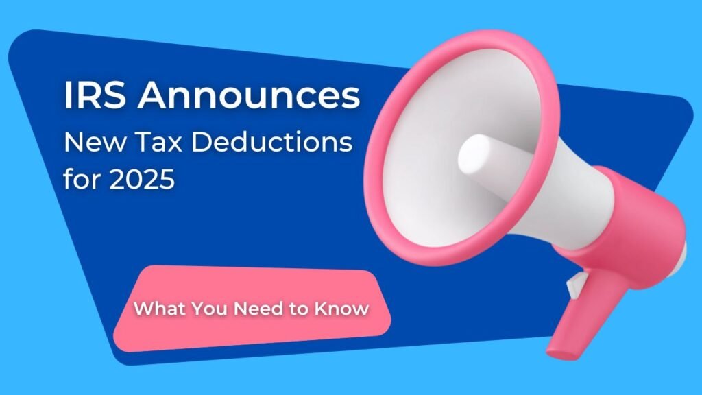 IRS Announces New Tax Deductions for 2025: What You Need to Know