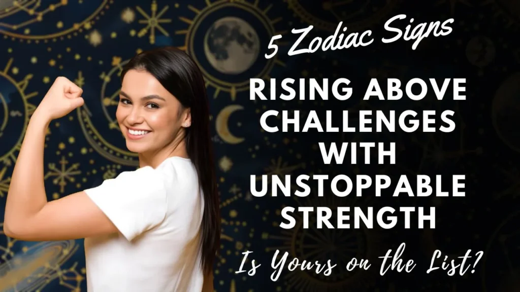 5 Zodiac Signs Rising Above Challenges with Unstoppable Strength—Is Yours on the List?